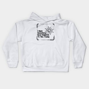 I hope something good happens to you today Kids Hoodie